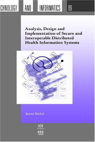 Analysis, design, and implementation of secure and interoperable distributed health information systems