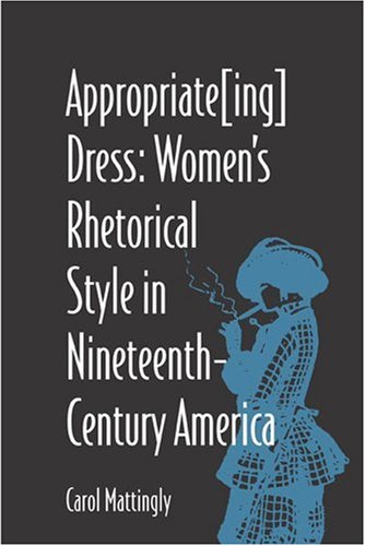 Appropriate[ing] dress women's rhetorical style in nineteenth-century America