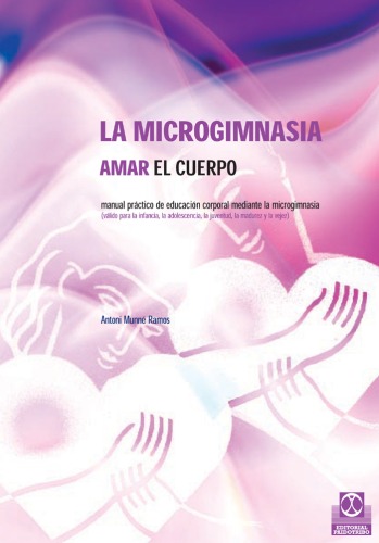 La microgimnasia : amar el cuerpo : manual práctico de educación corporal mediante microgimnasia