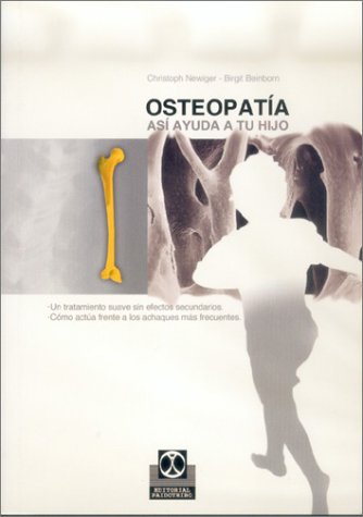 Osteopatía : una ayuda para su hijo ; un tratamiento suave sin efectos secundarios ; Cómo actúa frente a los achaques más frecuentes ; lo que uno mismo puede hacer