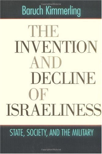 The invention and decline of Israeliness : state, society, and the military