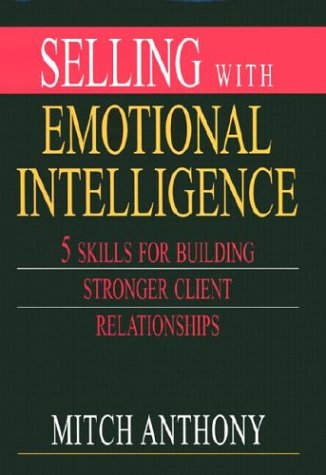 Selling with emotional intelligence : 5 skills for building stronger client relationships