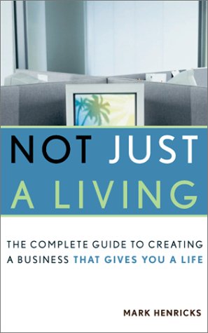 Not just a living : the complete guide to creating a business that gives you a life