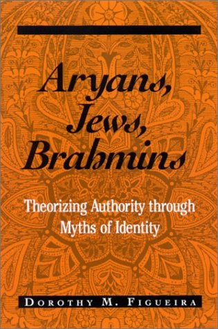 Aryans, Jews, Brahmins : Theorizing Authority through Myths of Identity