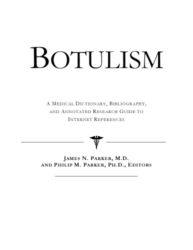 Botulism : a medical dictionary, bibliography, and annotated research guide to internet references