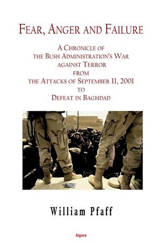 Fear, Anger And Failure : a Chronicle of the Bush Administration?s War Against Terror from the Attacks in September 2001 to Defeat in Baghdad.