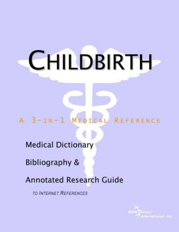 Childbirth - A Medical Dictionary, Bibliography, and Annotated Research Guide to Internet References