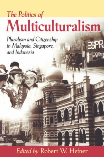 The politics of multiculturalism : pluralism and citizenship in Malaysia, Singapore, and Indonesia