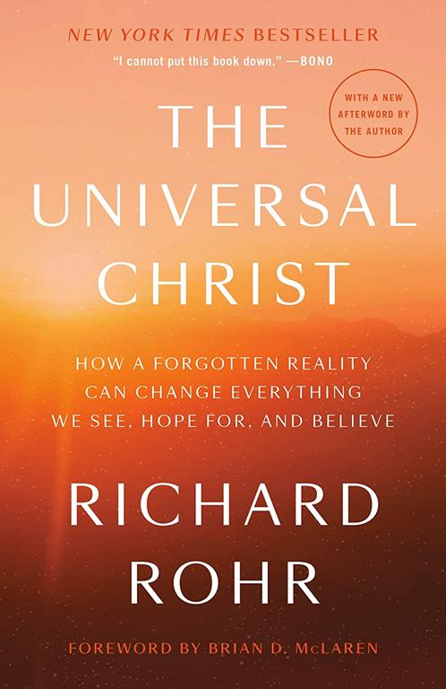 The Universal Christ: How a Forgotten Reality Can Change Everything We See, Hope For, and Believe