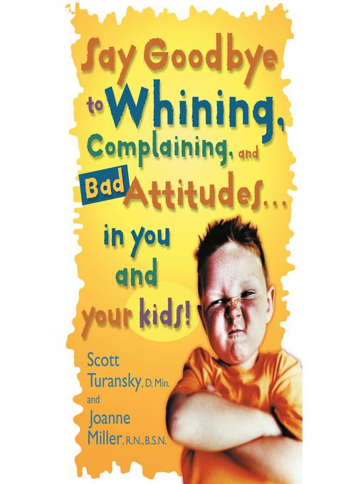 Say Goodbye to Whining, Complaining, and Bad Attitudes... in You and Your Kids