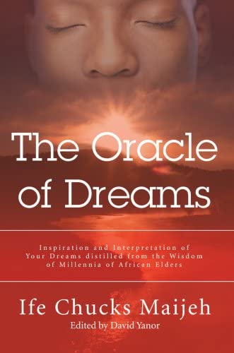 The Oracle of Dreams: Inspiration and Interpretation of Your Dreams distilled from the Wisdom of Millennia of African Elders