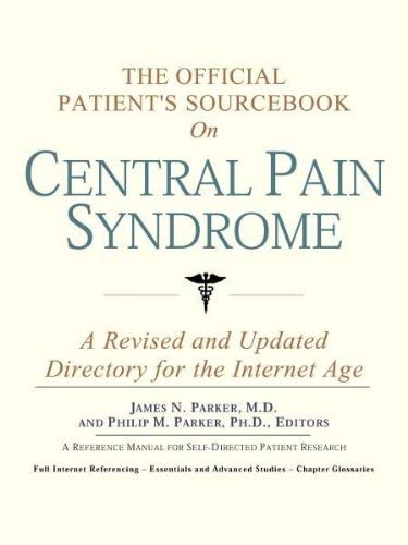 The Official Patient's Sourcebook on Central Pain Syndrome: A Revised and Updated Directory for the Internet Age