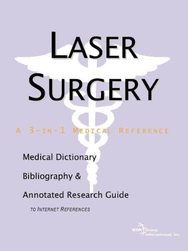 Laser Surgery - A Medical Dictionary, Bibliography, and Annotated Research Guide to Internet References