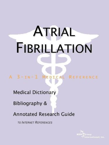 Atrial Fibrillation : a Medical Dictionary, Bibliography, and Annotated Research Guide to Internet References.