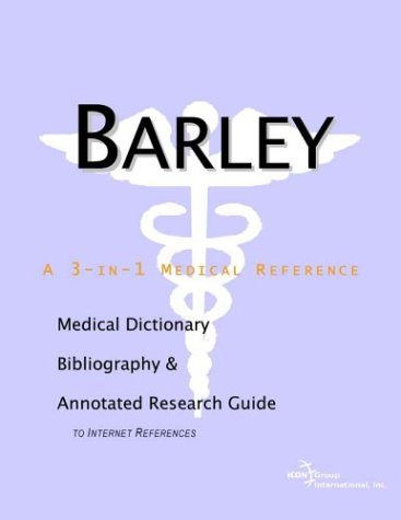 Barley : a Medical Dictionary, Bibliography, and Annotated Research Guide to Internet References.