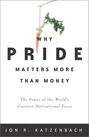 Why Pride Matters More Than Money: The Power of the World's Greatest Motivational Force