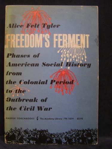 Freedoms Ferment Phases of American Social History from the Colonial Period to the Outbreak of the Civil War