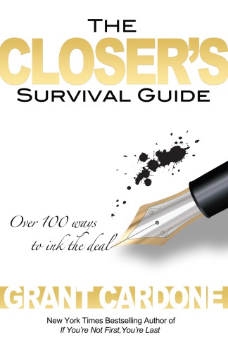 The closer's survival guide : how to close anyone, anytime, in any situation + over 100 ways to ink the deal