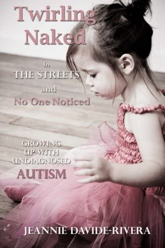 Twirling Naked in the Streets and No One Noticed: Growing Up With Undiagnosed Autism