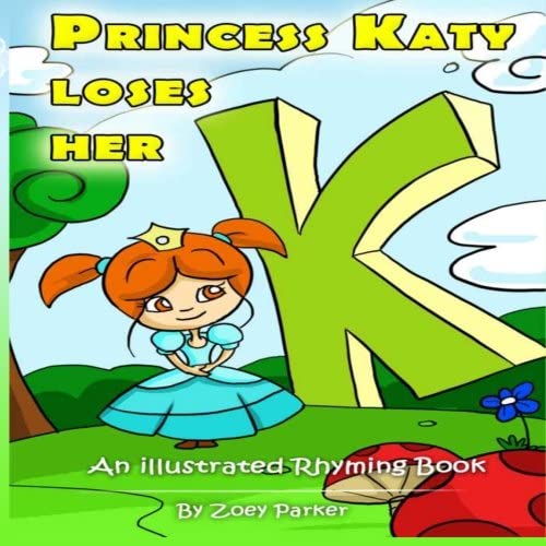 Princess Katy Loses her K: Princess Katy Rhyming Stories (Princess K Rhyming Stories) (Volume 1)