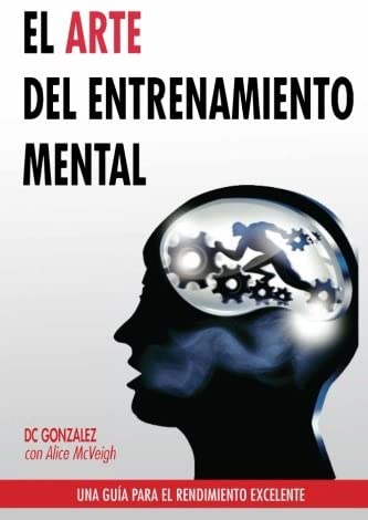 El Arte del Entrenamiento Mental: Una Guia Para el Rendimiento Excelente (Spanish Edition)