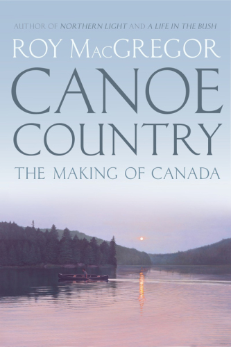 Canoe country : the making of Canada