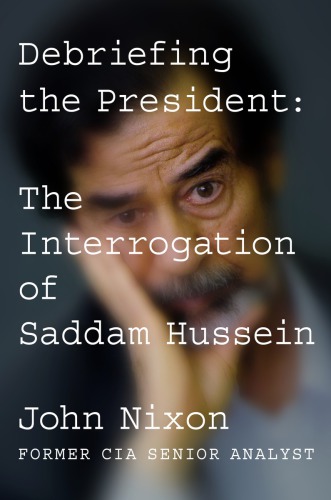 Debriefing the president : the interrogation of Saddam Hussein