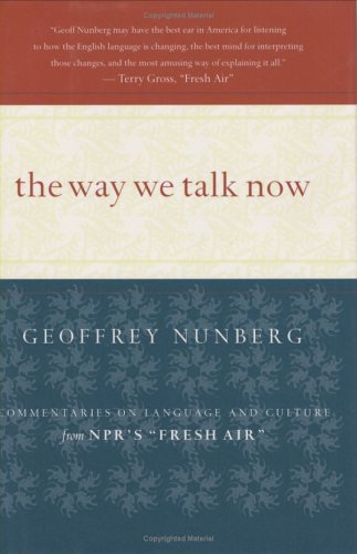 The way we talk now : commentaries on language and culture from NPR's "Fresh air"