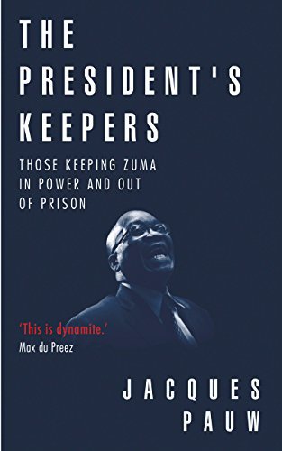 The president's keepers : those keeping Zuma in power and out of prison