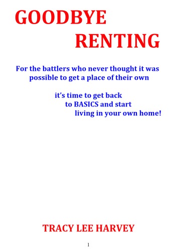 Goodbye Renting: For people who never thought it possible to get a place of their own. It's time to get back to basics and start living in a home of your own.