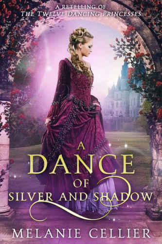 A Dance of Silver and Shadow: A Retelling of The Twelve Dancing Princesses (Beyond the Four Kingdoms #1)