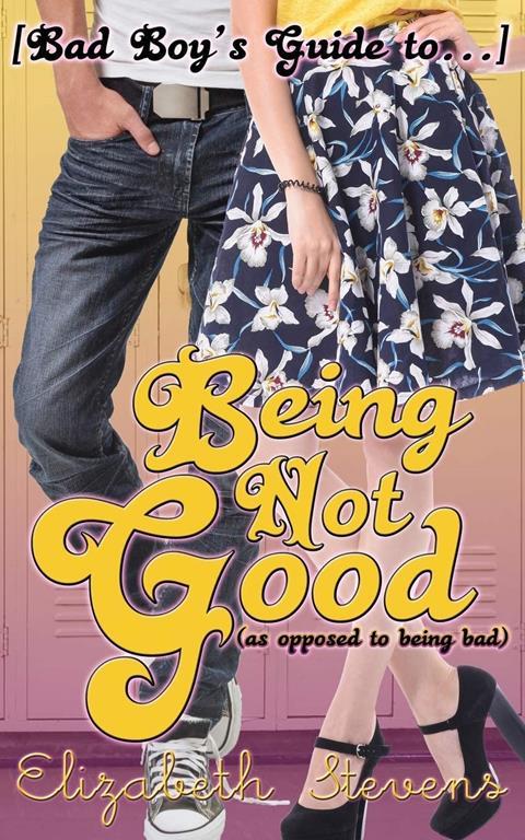 Being Not Good: (as opposed to being bad) (Bad Boy's Guide)