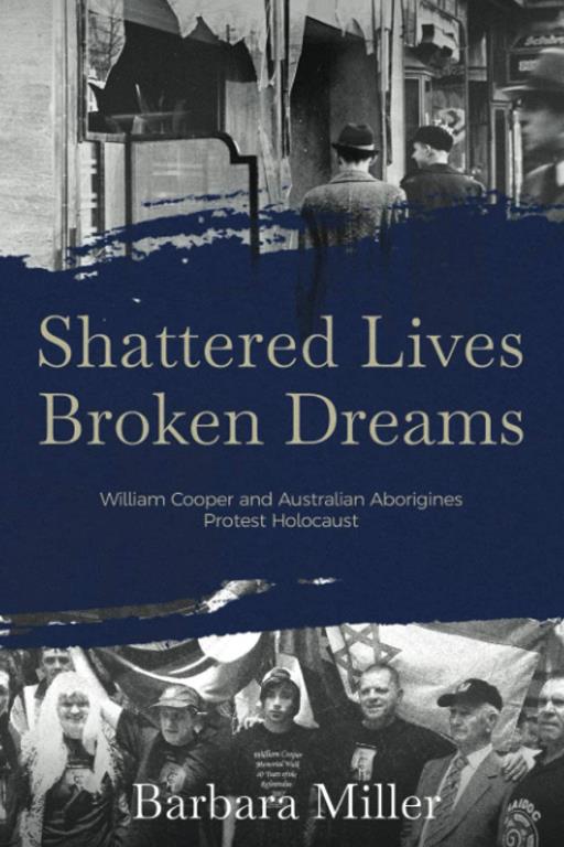 Shattered Lives Broken Dreams: William Cooper and Australian Aborigines Protest Holocaust (First Nations True Stories)