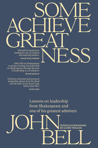 Some Achieve Greatness : Lessons on leadership and character from Shakespeare and one of his greatest admirers.