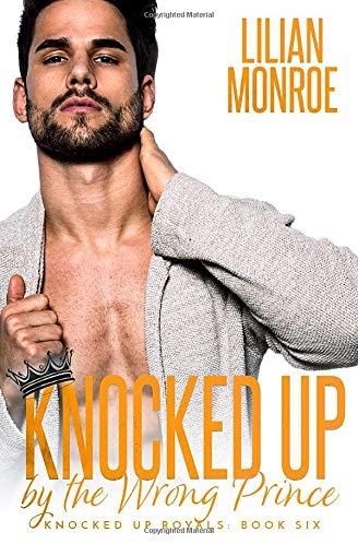 Knocked Up by the Wrong Prince: An Accidental Pregnancy Romance (Knocked Up Royals)