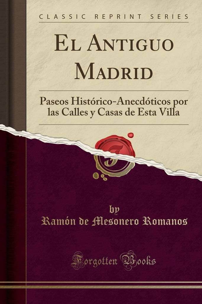 El Antiguo Madrid: Paseos Hist&oacute;rico-Anecd&oacute;ticos por las Calles y Casas de Esta Villa (Classic Reprint) (Spanish Edition)