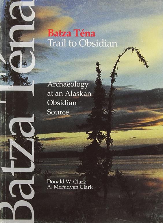 Batza Tena: Trail to Obsidian: Archaeology at an Alaskan Obsidian Source (Mercury Series)