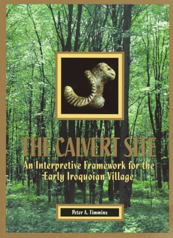 The Calvert Site: An Interpretive Framework for the Early Iroquoian Village (PAPER (ARCHAEOLOGICAL SURVEY OF CANADA), 156)