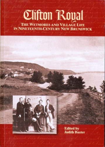 Clifton Royal: The Wetmores and Village Life in Nineteenth-Century New Brunswick (Mercury Series (0316-1854))