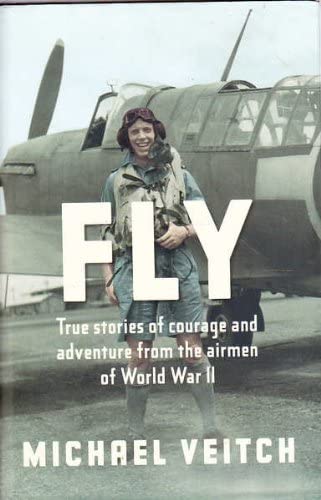 Fly - True Stories of Courage and Adventure from the Airmen of World War II