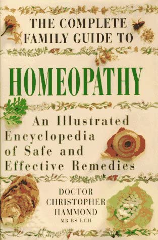 The Complete Family guide to Homeopathy: An Illustrated Encyclopedia of Safe and Effective Remedies