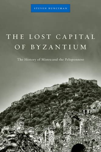 The Lost Capital of Byzantium: The History of Mistra and the Peloponnese