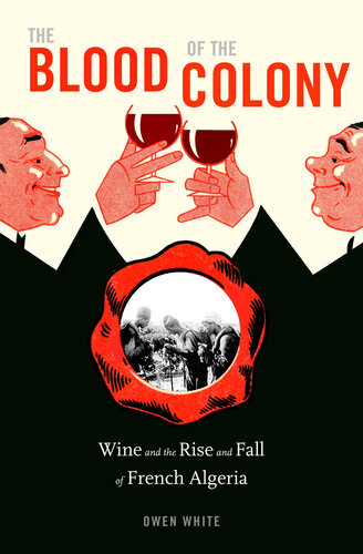 The blood of the colony : wine and the rise and fall of FrenchAlgeria