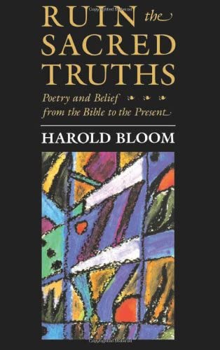 Ruin the Sacred Truths: Poetry and Belief from the Bible to the Present (The Charles Eliot Norton Lectures)