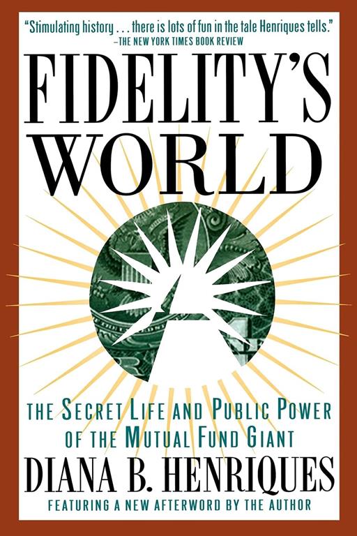 Fidelity's World: The Secret Life and Public Power of the Mutual Fund Giant