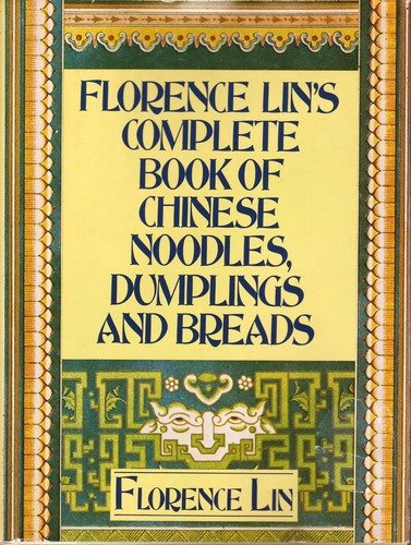 Florence Lin's Complete book of Chinese Noodles, Dumplings and Breads