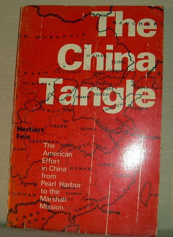 China Tangle: The American Effort in China from Pearl Harbor to the Marshall Mission (Princeton Legacy Library, 1773)