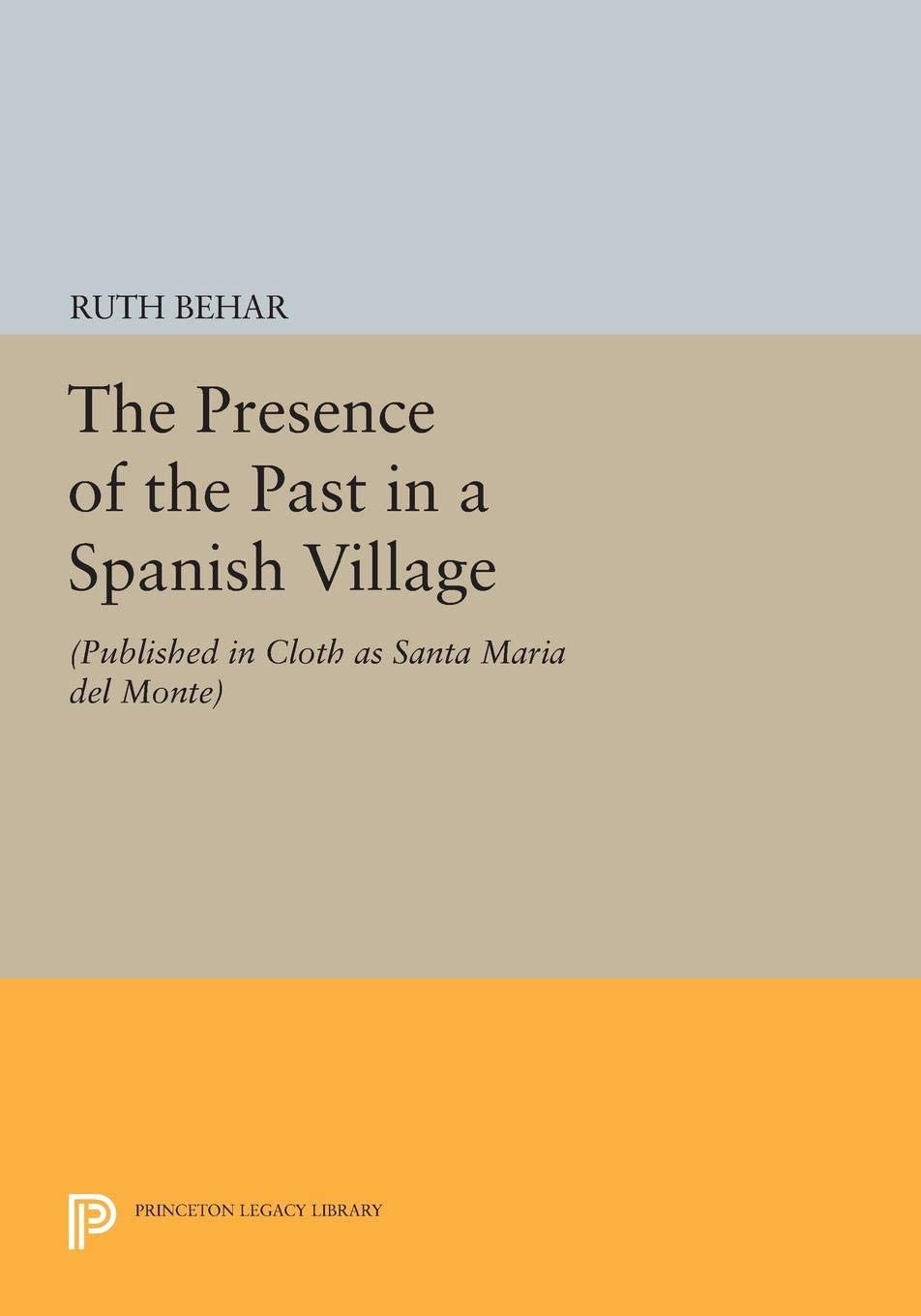 The Presence of the Past in a Spanish Village (Princeton Legacy Library, 1226)