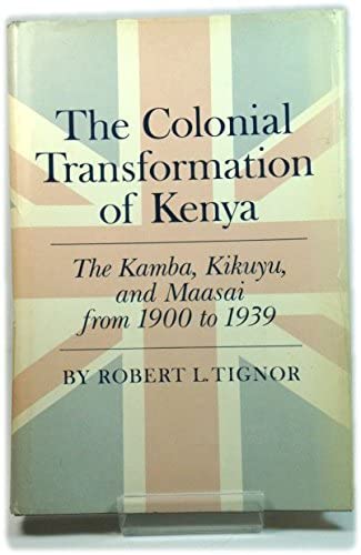 Colonial Transformation of Kenya: The Kamba, Kikuyu, and Maasai from 1900-1939 (Princeton Legacy Library, 2872)