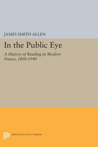 In the Public Eye: A History of Reading in Modern France, 1800-1940 (Princeton Legacy Library, 1218)